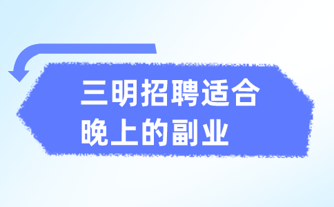 三明招聘适合晚上的副业