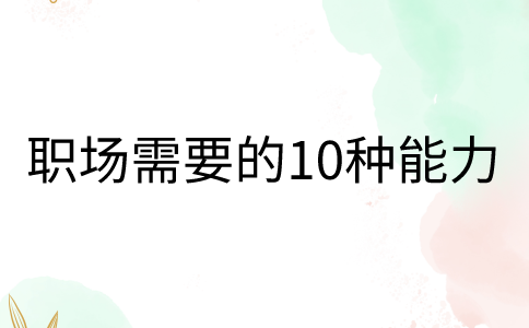 福建人才网：职场需要的10种能力