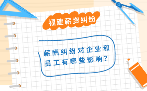 在福建，薪酬纠纷对企业和员工有哪些影响？