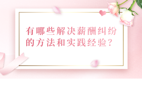 在福建，有哪些解决薪酬纠纷的方法和实践经验？