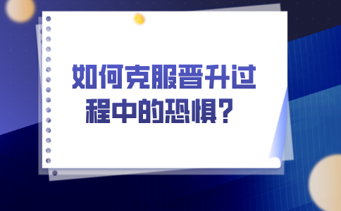 在福建职场中，如何克服晋升过程中的恐惧？