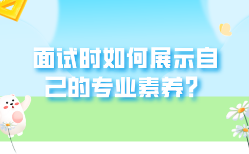 福建面试时如何展示自己的专业素养？